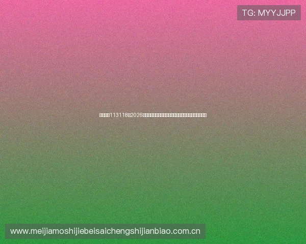必发娱乐113118:2026年世界杯比赛数据统计与必发娱乐平台专业分析专家点评 必发娱乐113118:2026年世界杯比赛数据统计与必发娱乐平台专业分析专家点评